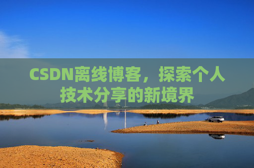 CSDN离线博客，探索个人技术分享的新境界